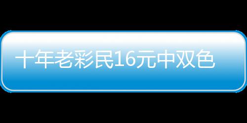 报答帮助老彩亲友十年色球民1中双6元9万 奖金先